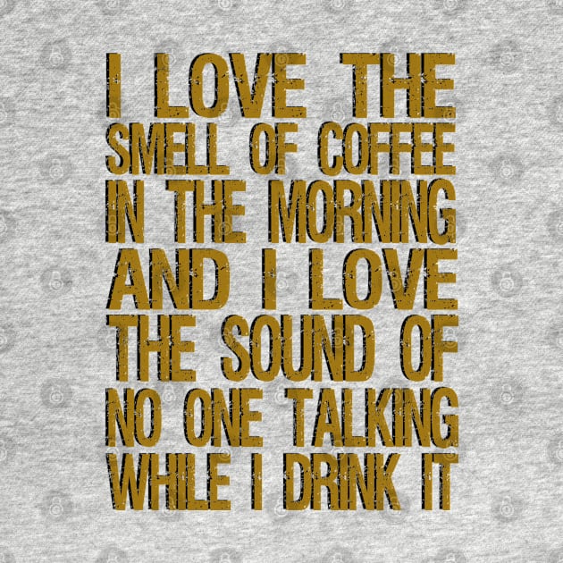 i love the smell of coffee in the morning and i love the sound of no one talking while i drink it by mdr design